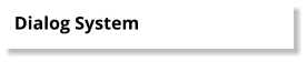 Dialog System
