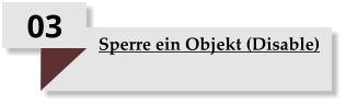 03 Sperre ein Objekt (Disable)